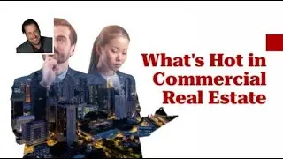 What's Hot in Commercial Real Estate