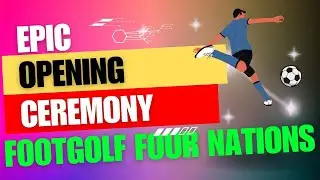 2022 Footgolf Four Nations: Unleashing an epic opening ceremony.