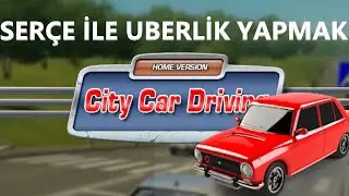 SERÇE İLE UBERLİK YAPMAK! - CİTY CAR DRİVİNG