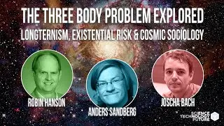 The 3 Body Problem Explored - Robin Hanson, Anders Sandberg & Joscha Bach