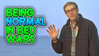 Being Normal in Bed Wars