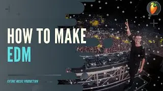 How To Make EDM - FL Studio 20 | +FLP