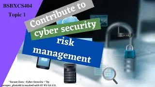Contribute to Cyber Security Risk Management - BSBXCS404 - Topic 1