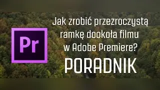 Jak zrobić przezroczystą ramkę dookoła filmu w Adobe Premiere? - Poradnik