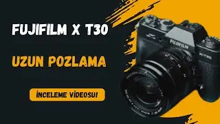Fujifilm X t30 inceleme ve pozlama teknikleri