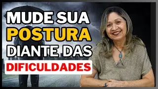MUDE SUA POSTURA DIANTE DAS DIFICULDADES