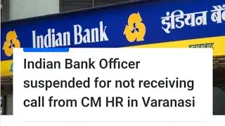 Indian Bank Officer Suspended For Not Receiving Call From CM (HR) In Varanasi