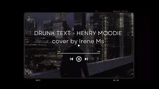 DRUNK TEXT - HENRY MOODIE | cover by Irene Ms