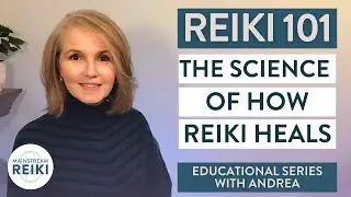 Reiki 101: Reiki Healing Explained with Science! | Video 8 in 