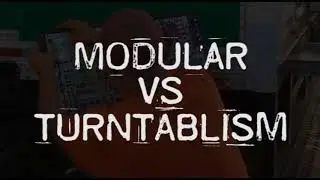 MODULAR VS TURNTABLISM