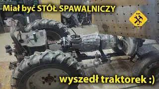 Miał być STÓŁ SPAWALNICZY, a wyszedł traktorek :)