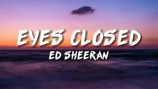 Ed Sheeran - Eyes Closed (Lyrics)