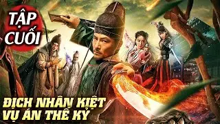 Địch Nhân Kiệt : Vụ Án Thế Kỷ - Tập Cuối | Siêu Phẩm Phim Bộ Hành Động Võ Thuật Phá Án Trung Quốc