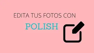 EDITA TUS FOTOS CON POLISH - ES MUY FÁCIL