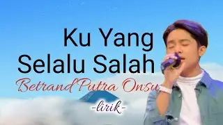 KU YANG SELALU SALAH - Betrand Putra Onsu - [lirik] - Cipt. Tri Suaka