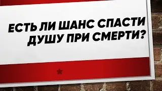 Тема "Есть ли шанс спасти душу при смерти?"
