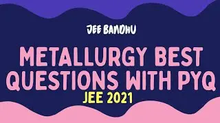 Metallurgy Most Important Questions for JEE 2021 with Solutions || Including PYQs