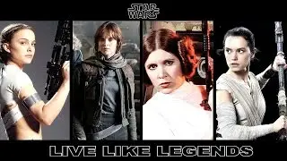 Star Wars: Padme, Jyn, Leia & Rey // Live Like Legends