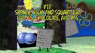[YTP] Sponge, Rick, and Squard Eat Patty's, Chocolate, and Ass