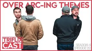 Over Arc-ing Themes - TRIFLIX CAST S4E22