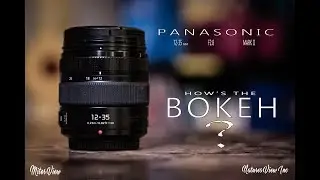 Panasonic 12-35 MARK II  F2.8  HOW'S THE BOKEH ?  mounted on the GH5