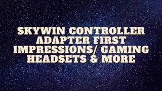 Skywin Controller Adapter First Impressions/ Gaming Headsets & More