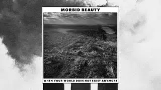 Morbid Beauty - When your world does not exist anymore