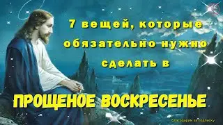 7 вещей, которые обязательно нужно сделать в Прощеное воскресенье