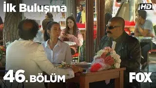 İlk Buluşma 46. Bölüm