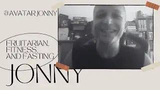 Fruitarian, Fitness, and Fasting w/ @avatarjonny