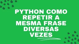 Python   como repetir a mesma frase diversas vezes