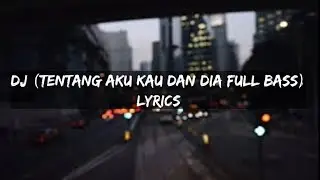 DJ (Tentang Aku Kau dan Dia Full Bass)Lyrics