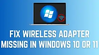 How To Fix Wireless Adapter Missing In Windows 10 Or 11 | Get WiFi Adapter Back