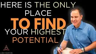 The Jim Fortin Podcast - E6 - Here Is The Only Place To Find Your Highest Potential