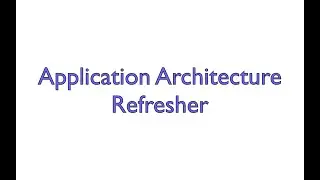 Application Architecture Refresher