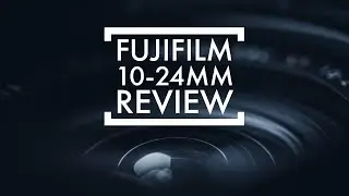 Fujifilm 10-24mm Review - The hunt for Fuji's best wide angle lens