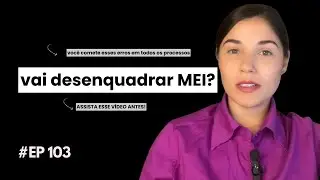#EP103 - Erros no desenquadramento do MEI que vão empacar seu processo na Jucesp