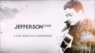Jefferson Cano - Com Jesus vou caminhando  (Faixa 07 Vol.10)