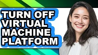 How to Turn Off Virtual Machine Platform (full Guide)