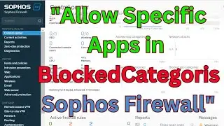 "How to Allow Specific Applications in Sophos Firewall When an Application Category is Blocked"