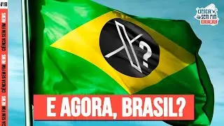 X: E AGORA, BRASIL? - Ciência Sem Fim News #18