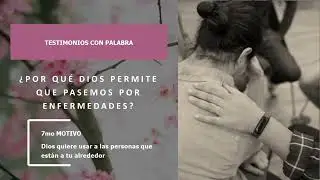 ¿Por qué Dios permite.... enfermedades? 7mo: Dios quiere usar a otros