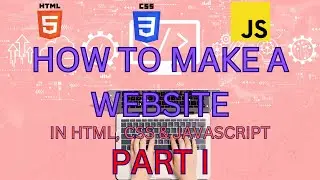 HOW TO MAKE A WEBSITE IN HTML, CSS AND JAVASCRIPT PART 1