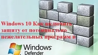 Windows 10 Как включить защиту от потенциально нежелательных программ в Windows Defender