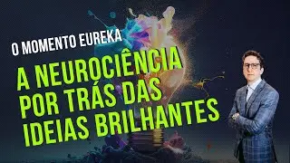 O momento EUREKA. A neurociência por trás das ideias brilhantes.