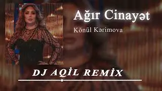 Dj Aqil & Konul Kerimova - Agir Cinayet (Remix 2024)