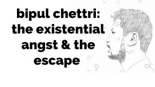 bipul chettri: the existential angst and the escape