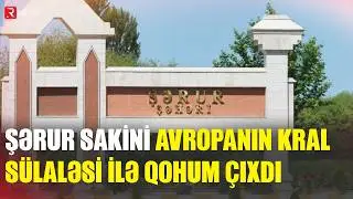 Şərur sakini Avropanın kral sülaləsi ilə qohum çıxdı - RTV