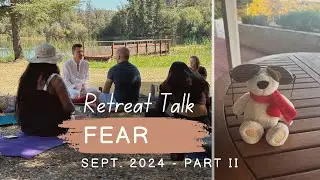 Retreat Talk Sep 2024, Part II - Fear