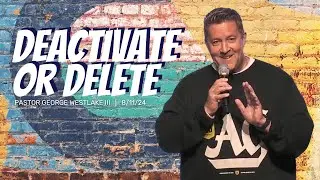 Sunday 8/12/24 | Deactivate or Delete